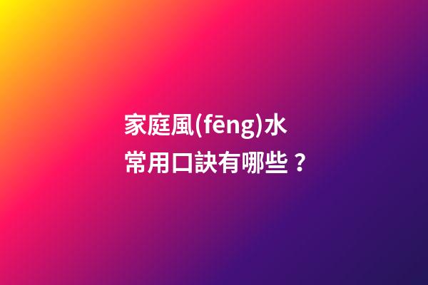 家庭風(fēng)水常用口訣有哪些？